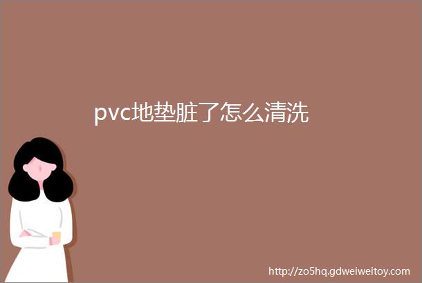 pvc地垫脏了怎么清洗