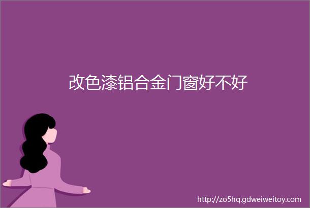 改色漆铝合金门窗好不好