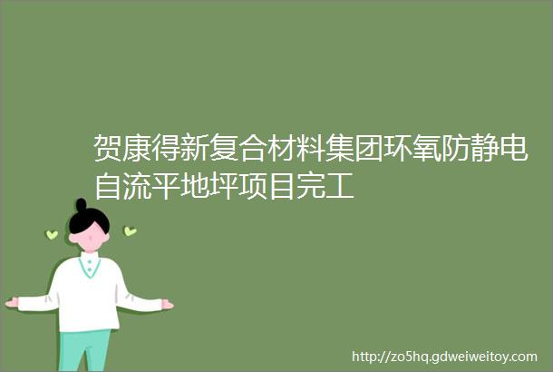 贺康得新复合材料集团环氧防静电自流平地坪项目完工