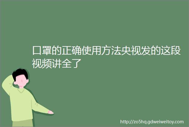 口罩的正确使用方法央视发的这段视频讲全了